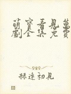 萌宝看见万物短剧全集免费