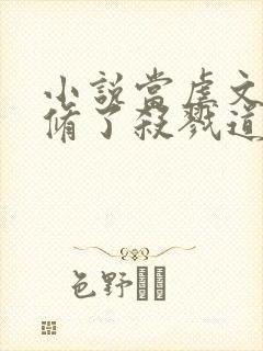 小说当虐文女主修了杀戮道阅读