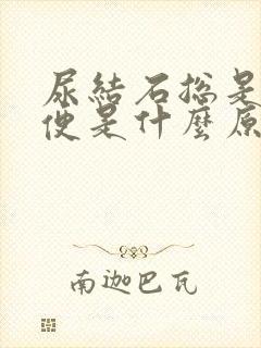 尿结石总是有小便是什么原因