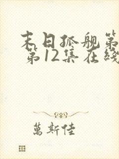 末日孤舰第六季 第12集在线观看