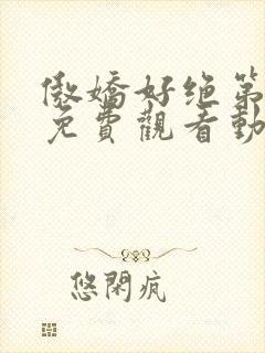 傲娇好绝第一季免费观看动漫全集高清