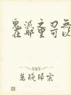 鬼灭之刃无限城在哪里可以看