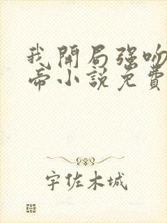 我开局强吻了女帝小说免费阅读