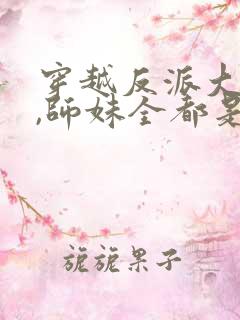 穿越反派大师兄,师妹全都是病娇