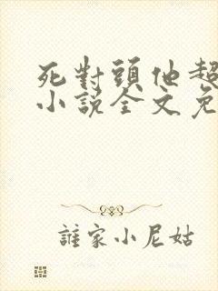 死对头他超甜的小说全文免费阅读