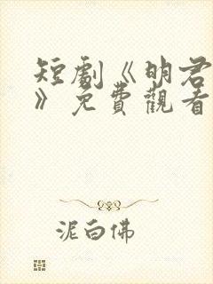 短剧《明君之路》免费观看