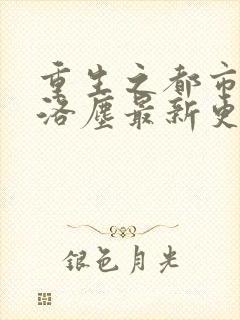 重生之都市仙尊洛尘最新更新章节