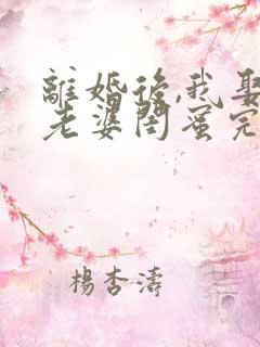 离婚后,我娶了老婆闺蜜完整小说