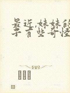 最近,妹妹的样子有些奇怪