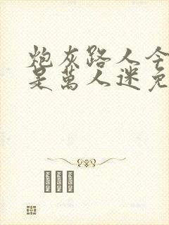 炮灰路人今天也是万人迷免费阅读