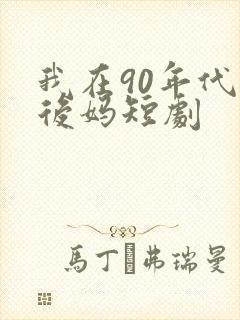 我在90年代当后妈短剧