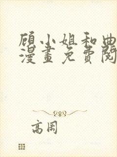 顾小姐和曲小姐漫画免费阅读下拉式