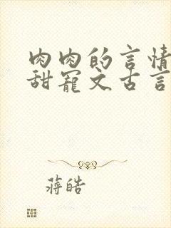 肉肉的言情小说甜宠文古言