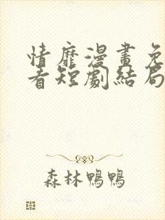 情靡漫画免费观看短剧结局全集