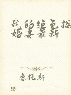 我的绝色总裁未婚妻最新