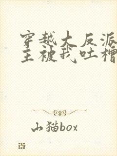 穿越大反派,女主被我吐槽变坏