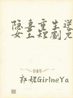 隐妻重生逆袭成女王短剧免费观看全集