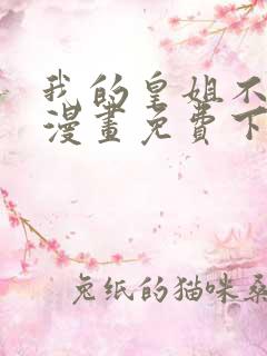 我的皇姐不好惹漫画免费下拉式