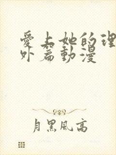 爱上她的理由番外篇动漫