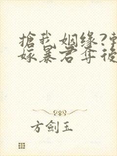 抢我姻缘?转身嫁暴君夺后位移动版