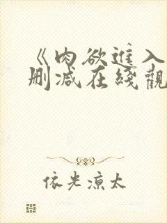 《肉欲进入》未删减在线观看