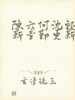 陈六何沈轻舞最新章节更新最新