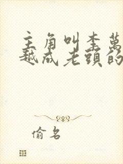 主角叫李万年穿越成老头的小说