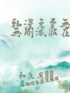 韩漫免费无羞遮无删减版在线观看