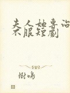 夫人她专治各种不服短剧