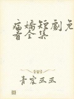 病娇短剧免费观看全集
