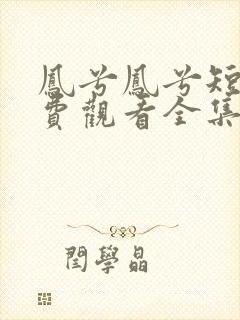 凤兮凤兮短剧免费观看全集剧情