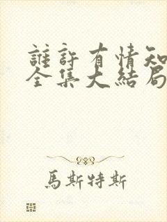 谁许有情知短剧全集大结局