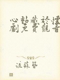 心动藏于怀中短剧免费观看