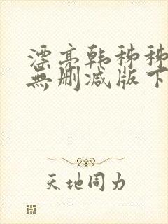 漂亮韩秭秭韩漫无删减版下载