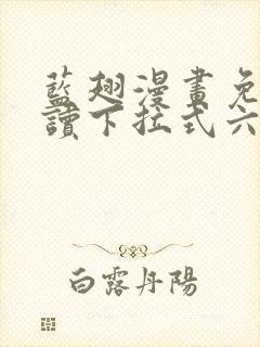 蓝翅漫画免费阅读下拉式六漫画