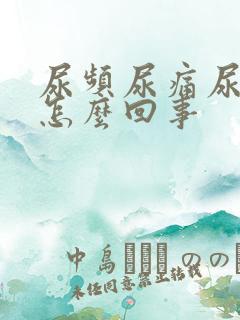 尿频尿痛尿黄是怎么回事