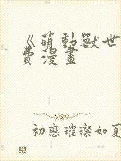 《萌动兽世》免费漫画