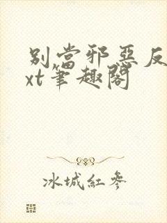 别当邪恶反派txt笔趣阁