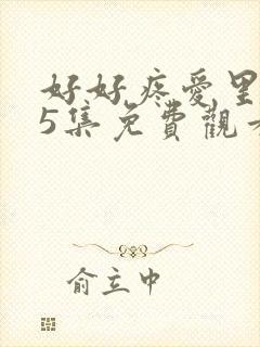 好好疼爱里面第5集免费观看