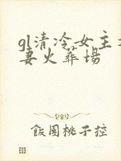 gl清冷女主追妻火葬场