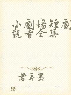 小剧场短剧免费观看全集