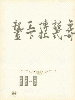 龙王传说免费漫画下拉式奇漫屋