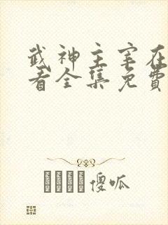 武神主宰在线观看全集免费播放高清