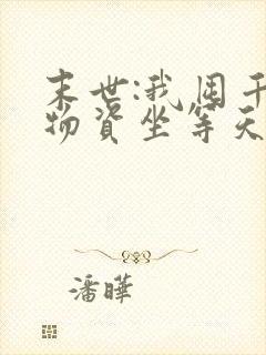 末世:我囤千亿物资坐等天灾