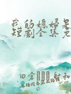 我的媳妇是女帝短剧全集免费播放