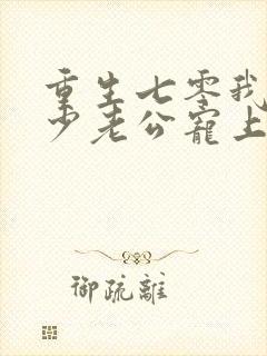 重生七零我被军少老公宠上天