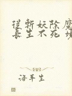 从斩妖除魔开始长生不死 境界划分