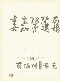 重生78开局被女知青退婚的小说笔趣阁