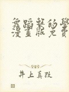 舞蹈系的学姐们漫画版免费阅读全集