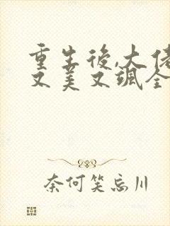 重生后,大佬她又美又飒全文版